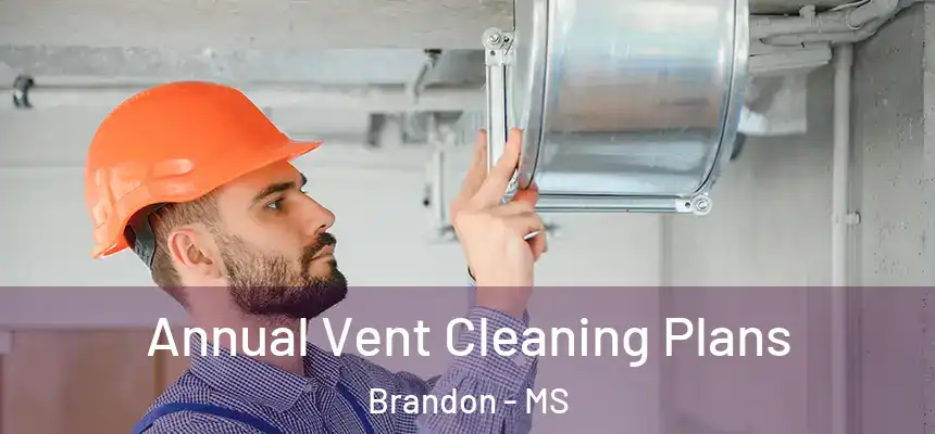  Annual Vent Cleaning Plans Brandon - MS