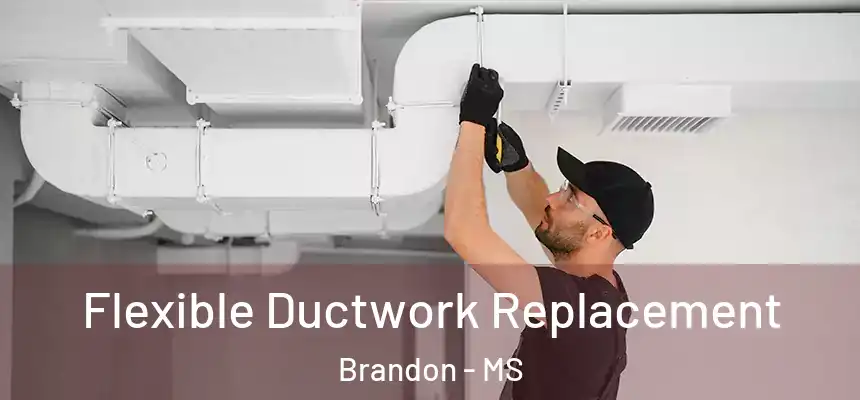 Flexible Ductwork Replacement Brandon - MS