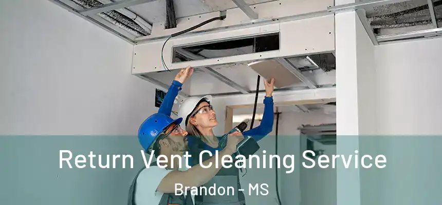 Return Vent Cleaning Service Brandon - MS